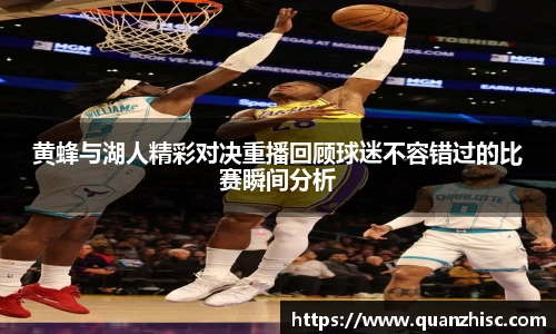 黄蜂与湖人精彩对决重播回顾球迷不容错过的比赛瞬间分析